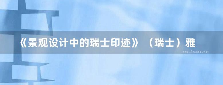 《景观设计中的瑞士印迹》 （瑞士）雅各布 、翟俊 译 2015 